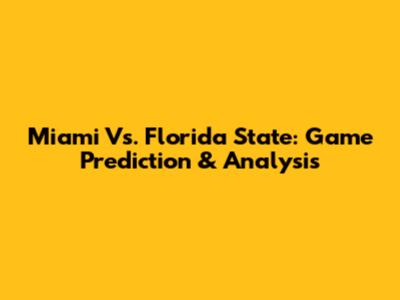 Miami Vs. Florida State: Game Prediction & Analysis