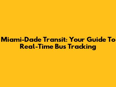 Miami-Dade Transit: Your Guide To Real-Time Bus Tracking