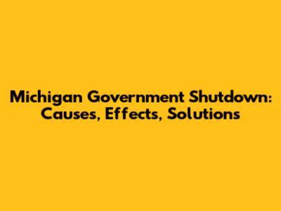 Michigan Government Shutdown: Causes, Effects, Solutions