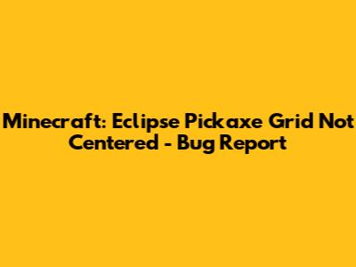 Minecraft: Eclipse Pickaxe Grid Not Centered - Bug Report