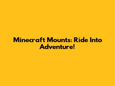Minecraft Mounts: Ride Into Adventure!