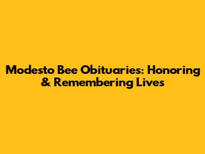 Modesto Bee Obituaries: Honoring & Remembering Lives