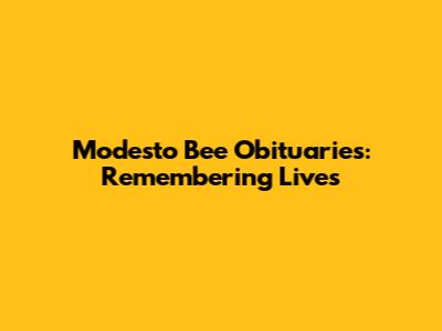 Modesto Bee Obituaries: Remembering Lives