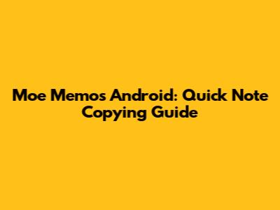 Moe Memos Android: Quick Note Copying Guide