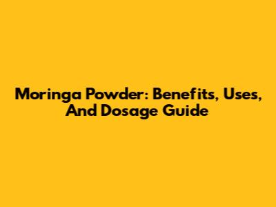 Moringa Powder: Benefits, Uses, And Dosage Guide