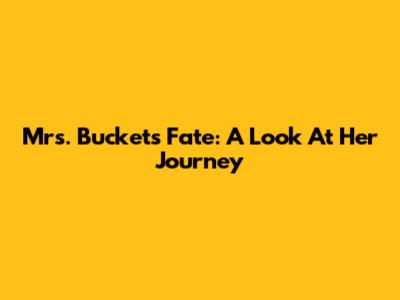 Mrs. Bucket's Fate: A Look At Her Journey