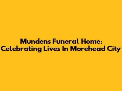 Munden's Funeral Home: Celebrating Lives In Morehead City