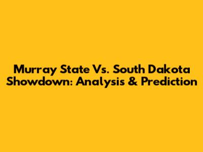 Murray State Vs. South Dakota Showdown: Analysis & Prediction