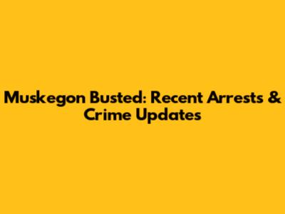 Muskegon Busted: Recent Arrests & Crime Updates