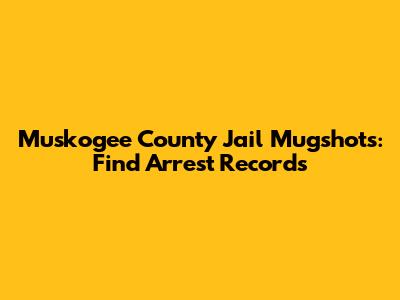 Muskogee County Jail Mugshots: Find Arrest Records