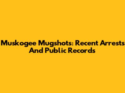 Muskogee Mugshots: Recent Arrests And Public Records