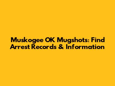 Muskogee OK Mugshots: Find Arrest Records & Information