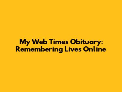 My Web Times Obituary: Remembering Lives Online
