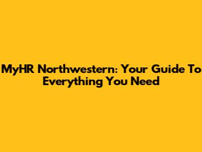 MyHR Northwestern: Your Guide To Everything You Need