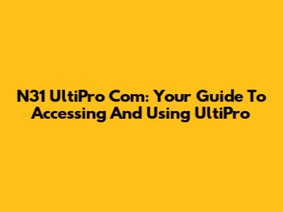 N31 UltiPro Com: Your Guide To Accessing And Using UltiPro