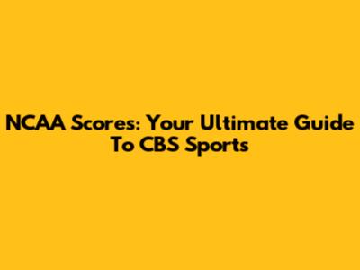 NCAA Scores: Your Ultimate Guide To CBS Sports