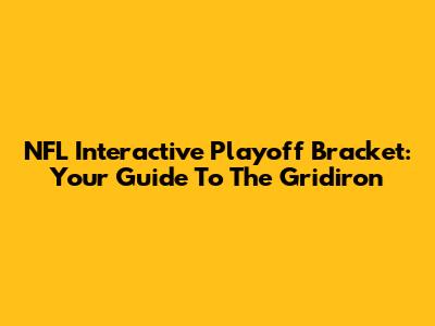 NFL Interactive Playoff Bracket: Your Guide To The Gridiron