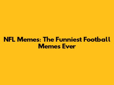 NFL Memes: The Funniest Football Memes Ever