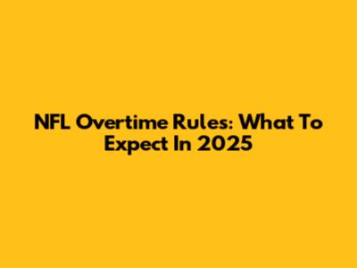 NFL Overtime Rules: What To Expect In 2025