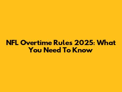 NFL Overtime Rules 2025: What You Need To Know