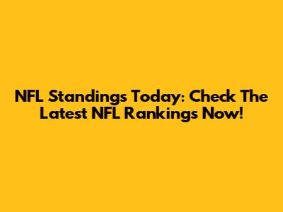 NFL Standings Today: Check The Latest NFL Rankings Now!