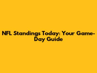 NFL Standings Today: Your Game-Day Guide