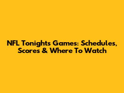 NFL Tonight's Games: Schedules, Scores & Where To Watch