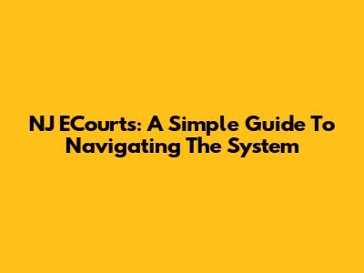 NJ ECourts: A Simple Guide To Navigating The System