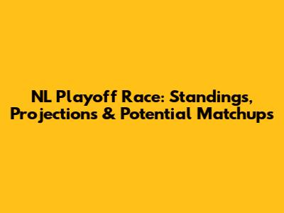 NL Playoff Race: Standings, Projections & Potential Matchups