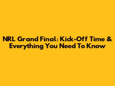 NRL Grand Final: Kick-Off Time & Everything You Need To Know