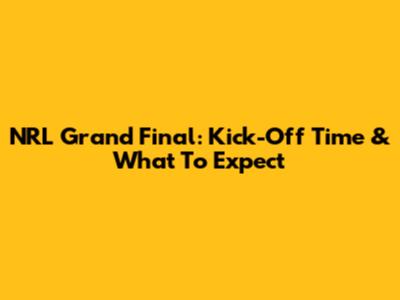 NRL Grand Final: Kick-Off Time & What To Expect