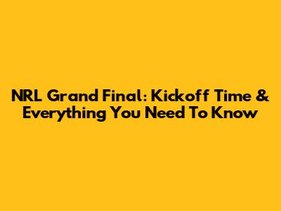 NRL Grand Final: Kickoff Time & Everything You Need To Know
