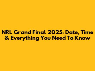 NRL Grand Final 2025: Date, Time & Everything You Need To Know