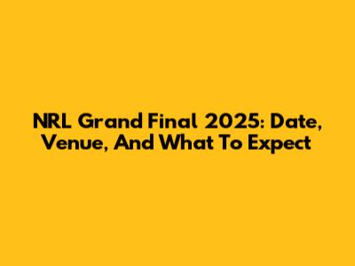 NRL Grand Final 2025: Date, Venue, And What To Expect