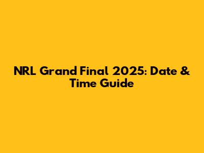 NRL Grand Final 2025: Date & Time Guide