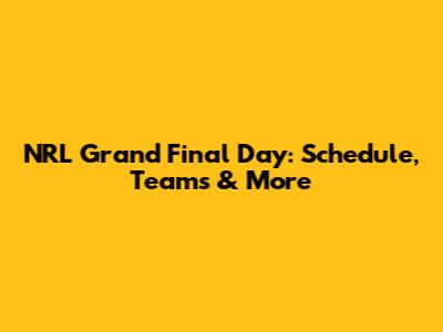 NRL Grand Final Day: Schedule, Teams & More