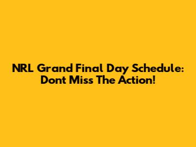 NRL Grand Final Day Schedule: Don't Miss The Action!