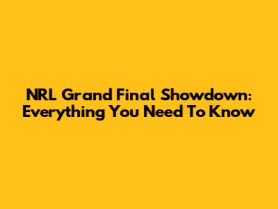 NRL Grand Final Showdown: Everything You Need To Know