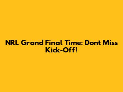 NRL Grand Final Time: Don't Miss Kick-Off!