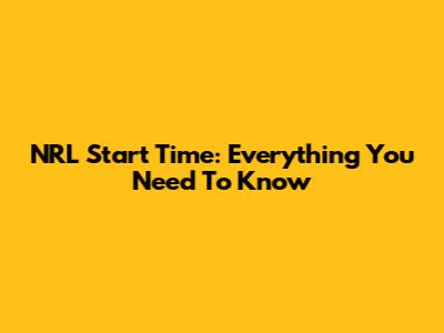 NRL Start Time: Everything You Need To Know