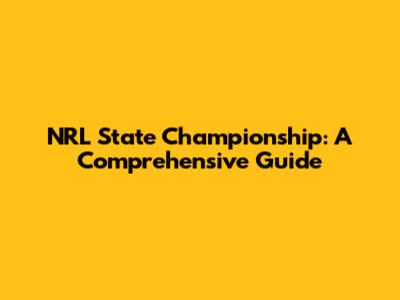 NRL State Championship: A Comprehensive Guide