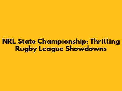 NRL State Championship: Thrilling Rugby League Showdowns