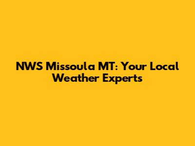 NWS Missoula MT: Your Local Weather Experts