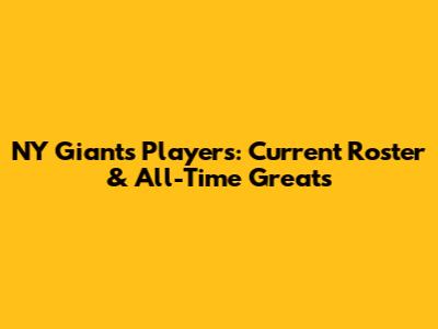 NY Giants Players: Current Roster & All-Time Greats