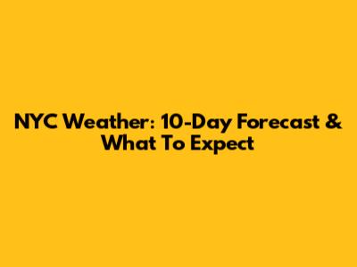 NYC Weather: 10-Day Forecast & What To Expect
