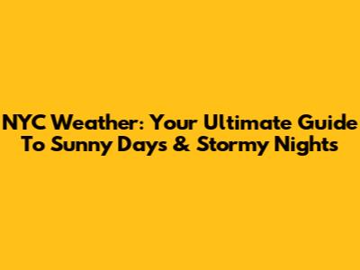 NYC Weather: Your Ultimate Guide To Sunny Days & Stormy Nights