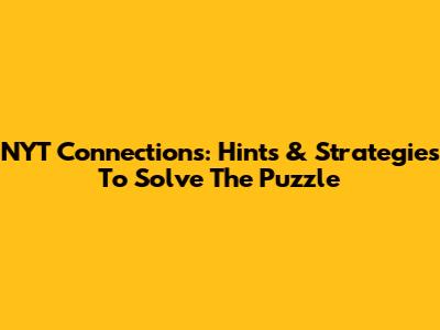 NYT Connections: Hints & Strategies To Solve The Puzzle