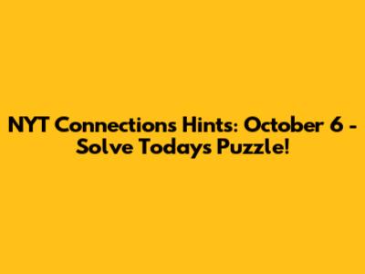 NYT Connections Hints: October 6 - Solve Today's Puzzle!