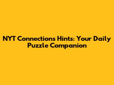 NYT Connections Hints: Your Daily Puzzle Companion