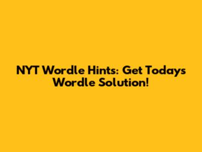 NYT Wordle Hints: Get Today's Wordle Solution!